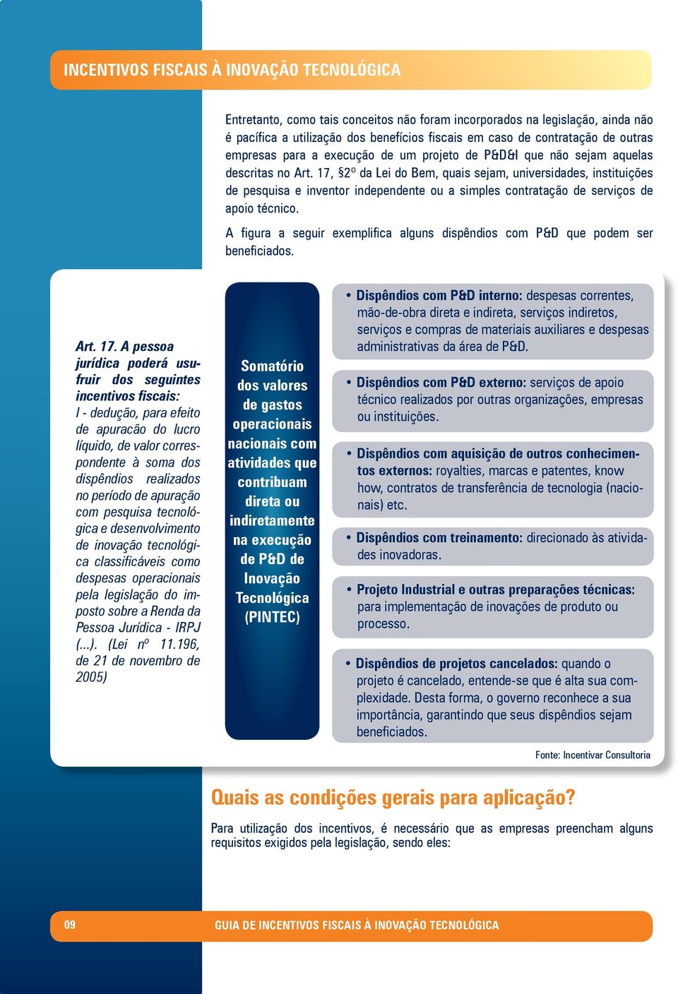 17, 2º da Lei do Bem, quais sejam, universidades, instituições de pesquisa e inventor independente ou a simples contratação de serviços de apoio técnico.