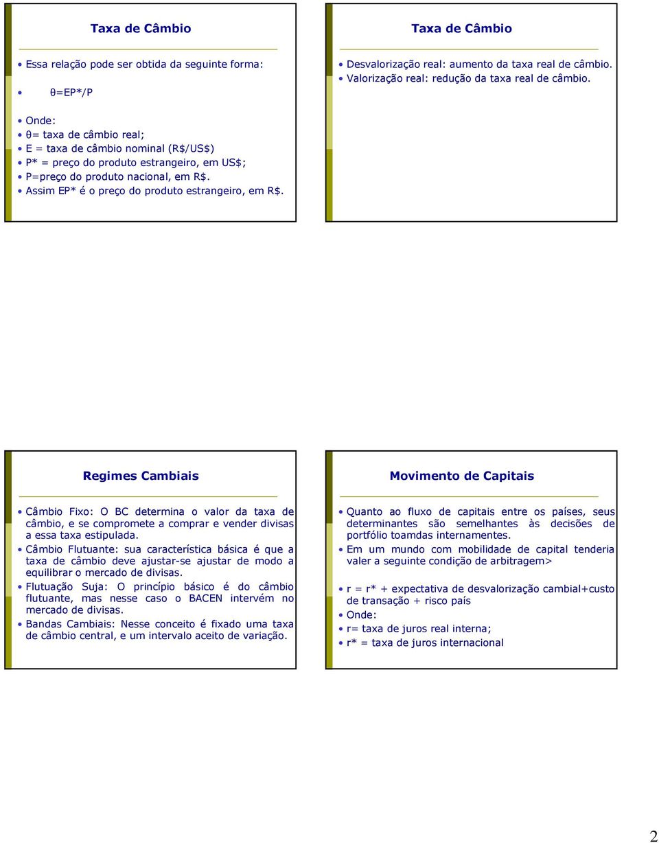 Regimes Cambiais Movimento de Capitais Câmbio Fixo: O BC determina o valor da taxa de câmbio, e se compromete a comprar e vender divisas a essa taxa estipulada.