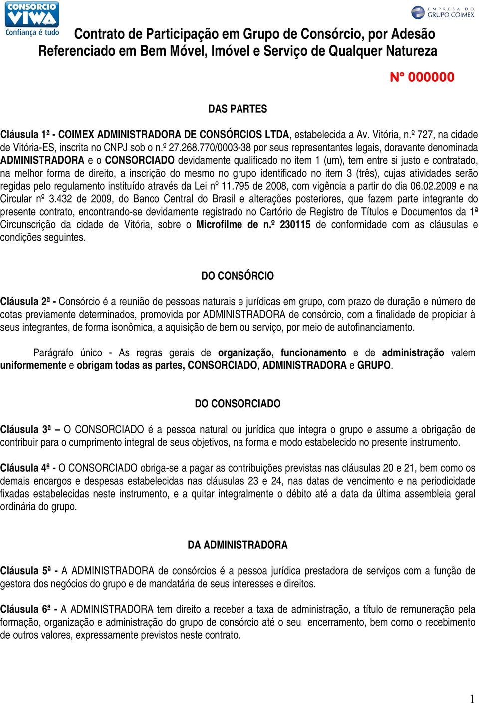 770/0003-38 por seus representantes legais, doravante denominada ADMINISTRADORA e o CONSORCIADO devidamente qualificado no item 1 (um), tem entre si justo e contratado, na melhor forma de direito, a