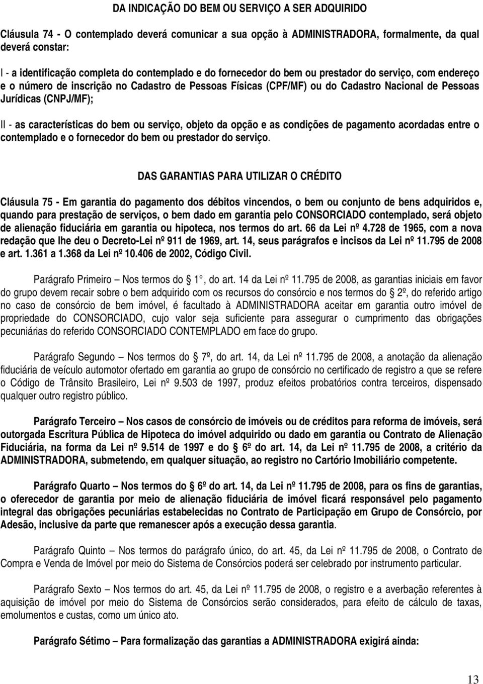 as características do bem ou serviço, objeto da opção e as condições de pagamento acordadas entre o contemplado e o fornecedor do bem ou prestador do serviço.