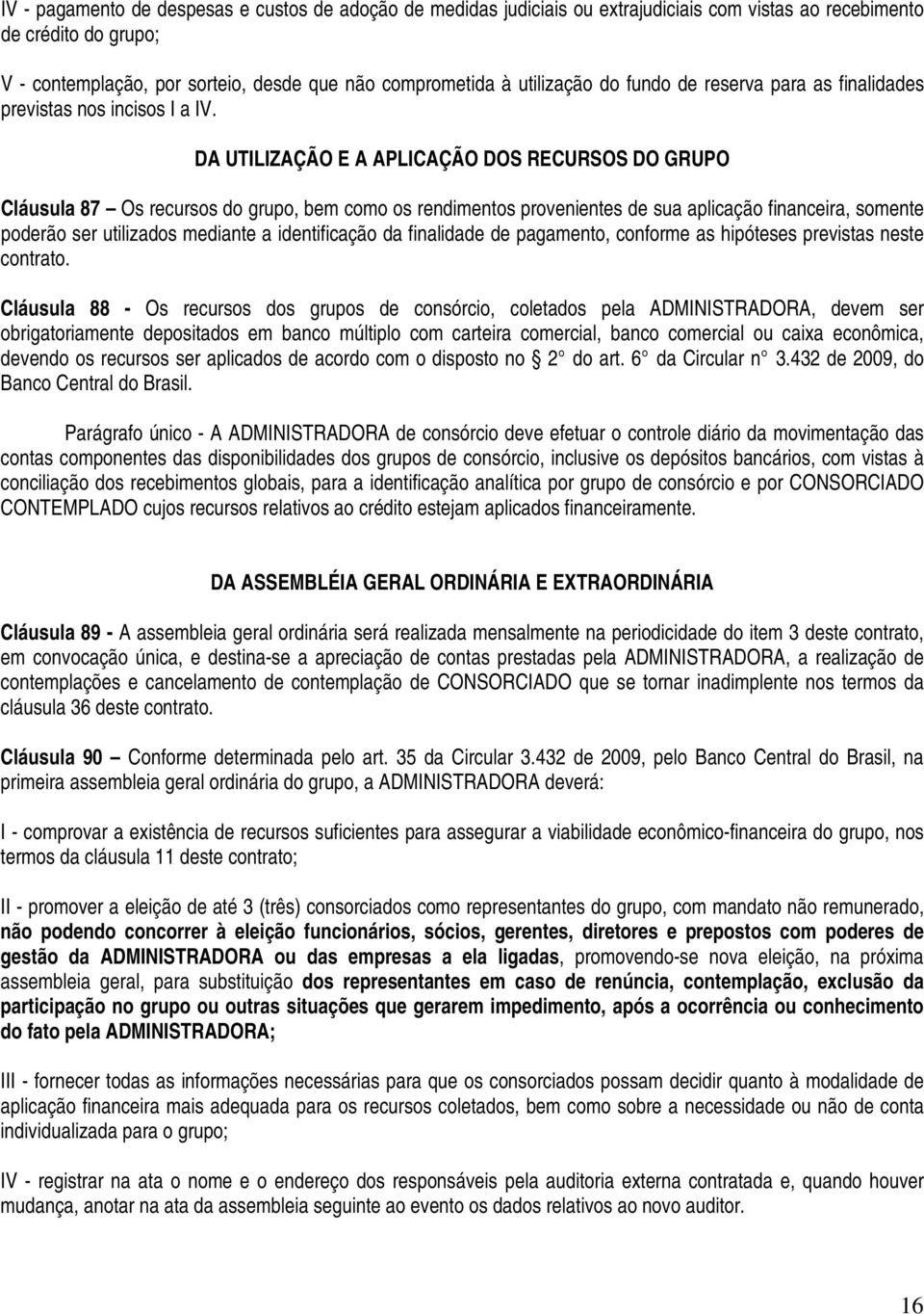 DA UTILIZAÇÃO E A APLICAÇÃO DOS RECURSOS DO GRUPO Cláusula 87 Os recursos do grupo, bem como os rendimentos provenientes de sua aplicação financeira, somente poderão ser utilizados mediante a