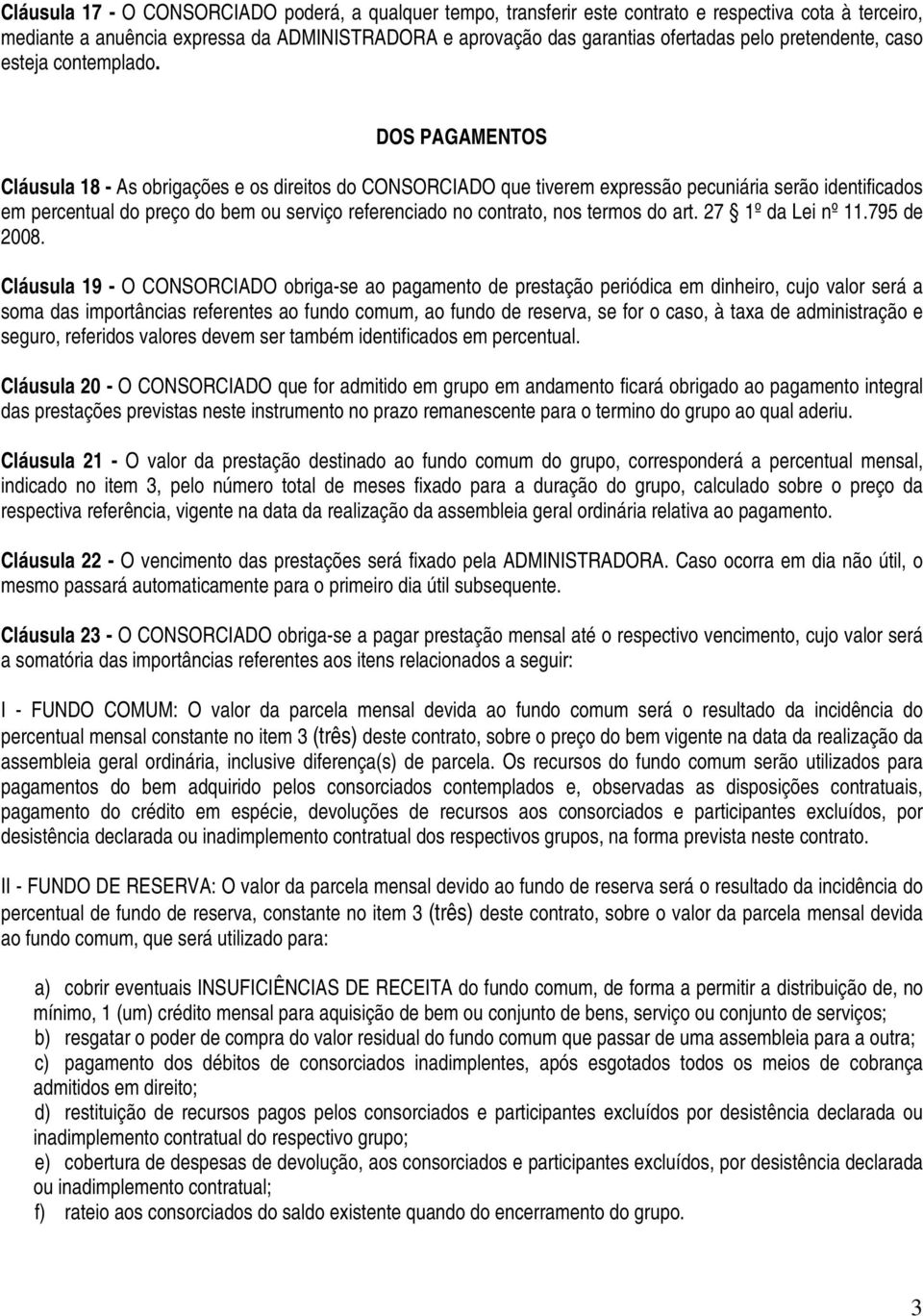 DOS PAGAMENTOS Cláusula 18 - As obrigações e os direitos do CONSORCIADO que tiverem expressão pecuniária serão identificados em percentual do preço do bem ou serviço referenciado no contrato, nos