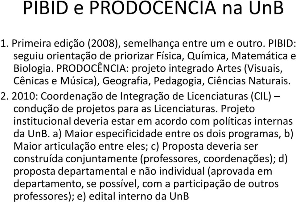 2010: Coordenação de Integração de Licenciaturas (CIL) condução de projetos para as Licenciaturas. Projeto institucional deveria estar em acordo com políticas internas da UnB.