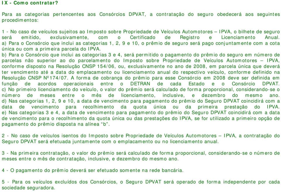 Automotores IPVA, o bilhete de seguro será emitido, exclusivamente, com o Certificado de Registro e Licenciamento Anual.