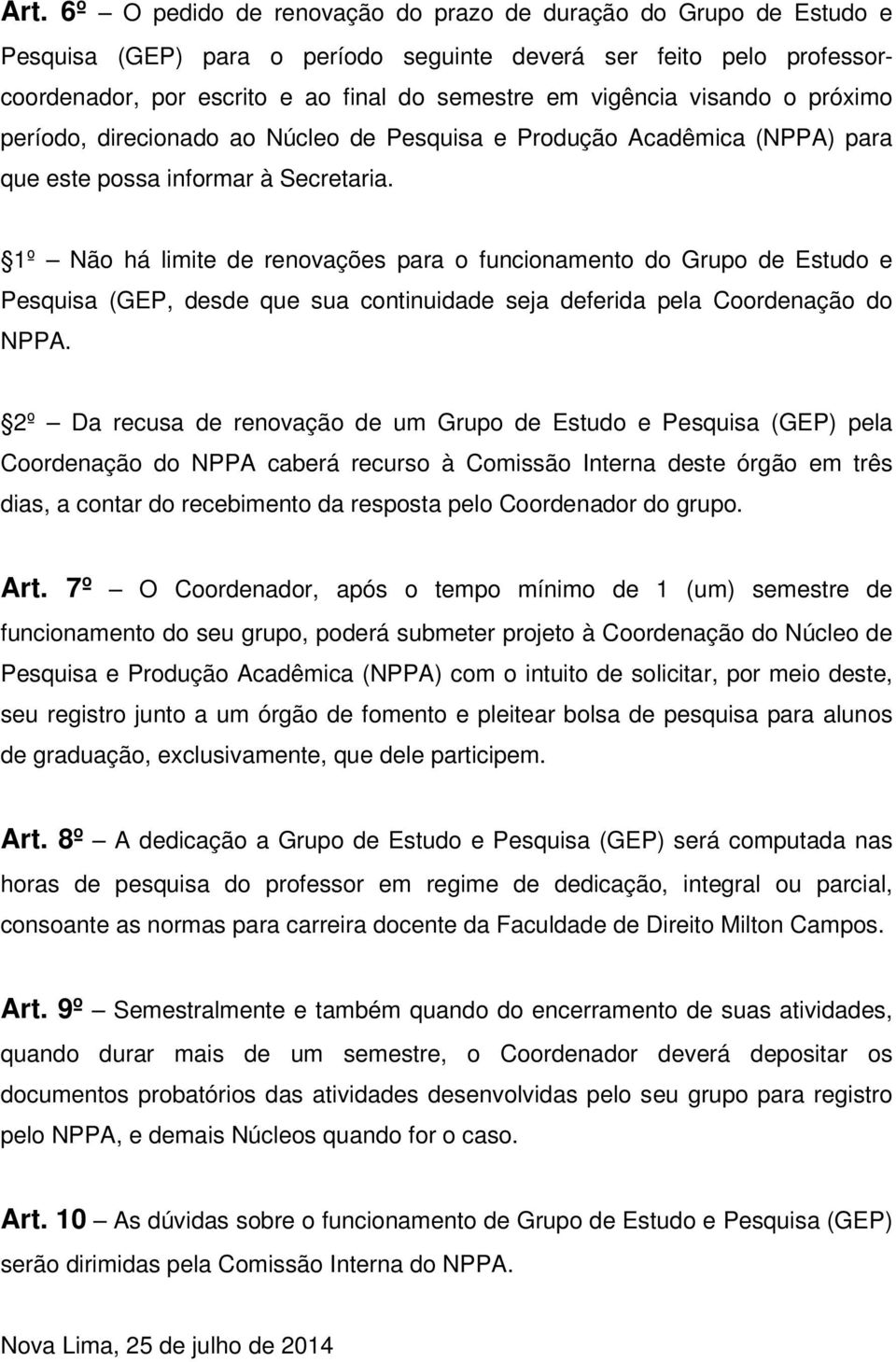 1º Não há limite de renovações para o funcionamento do Grupo de Estudo e Pesquisa (GEP, desde que sua continuidade seja deferida pela Coordenação do NPPA.