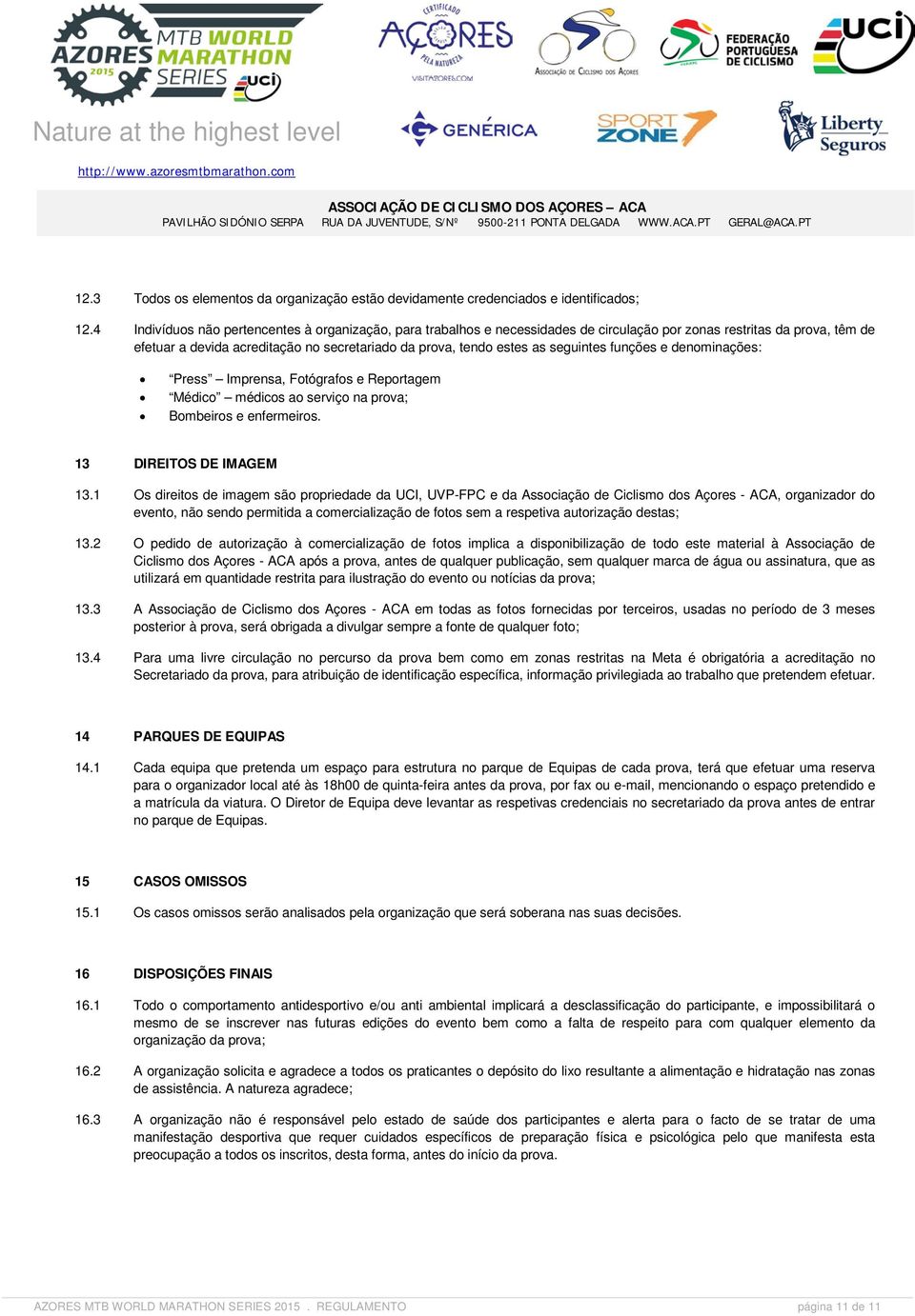 seguintes funções e denominações: Press Imprensa, Fotógrafos e Reportagem Médico médicos ao serviço na prova; Bombeiros e enfermeiros. 13 DIREITOS DE IMAGEM 13.