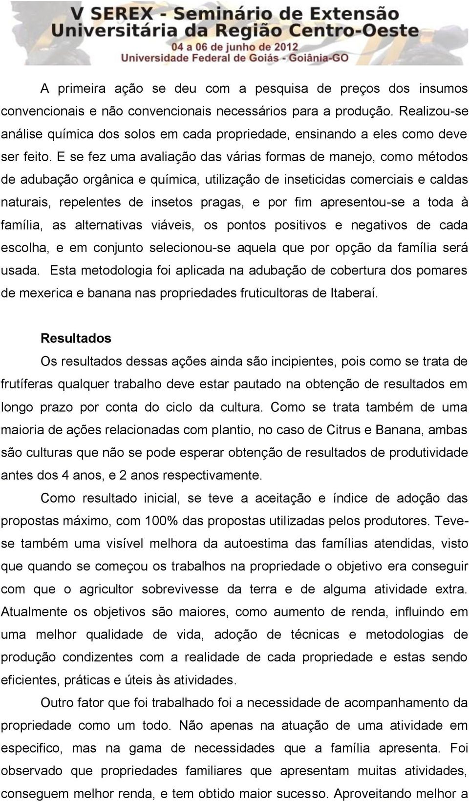 E se fez uma avaliação das várias formas de manejo, como métodos de adubação orgânica e química, utilização de inseticidas comerciais e caldas naturais, repelentes de insetos pragas, e por fim