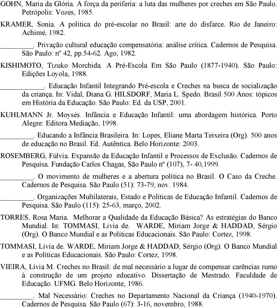 A Pré-Escola Em São Paulo (1877-1940). São Paulo: Edições Loyola, 1988.. Educação Infantil Integrando Pré-escola e Creches na busca de socialização da criança. In: Vidal, Diana G. HILSDORF, Maria L.