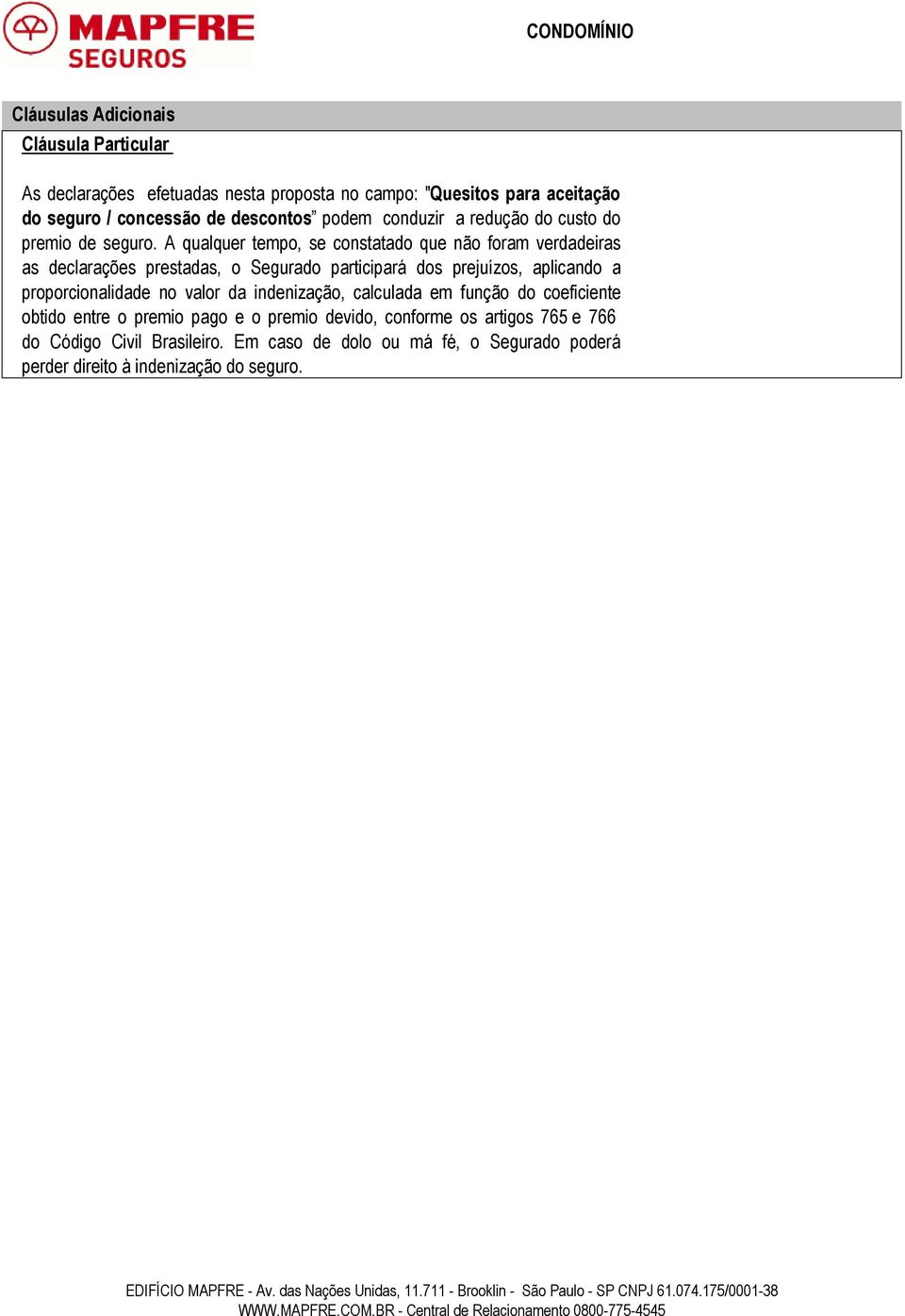 A qualquer tempo, se constatado que não foram verdadeiras as declarações prestadas, o Segurado participará dos prejuízos, aplicando a proporcionalidade