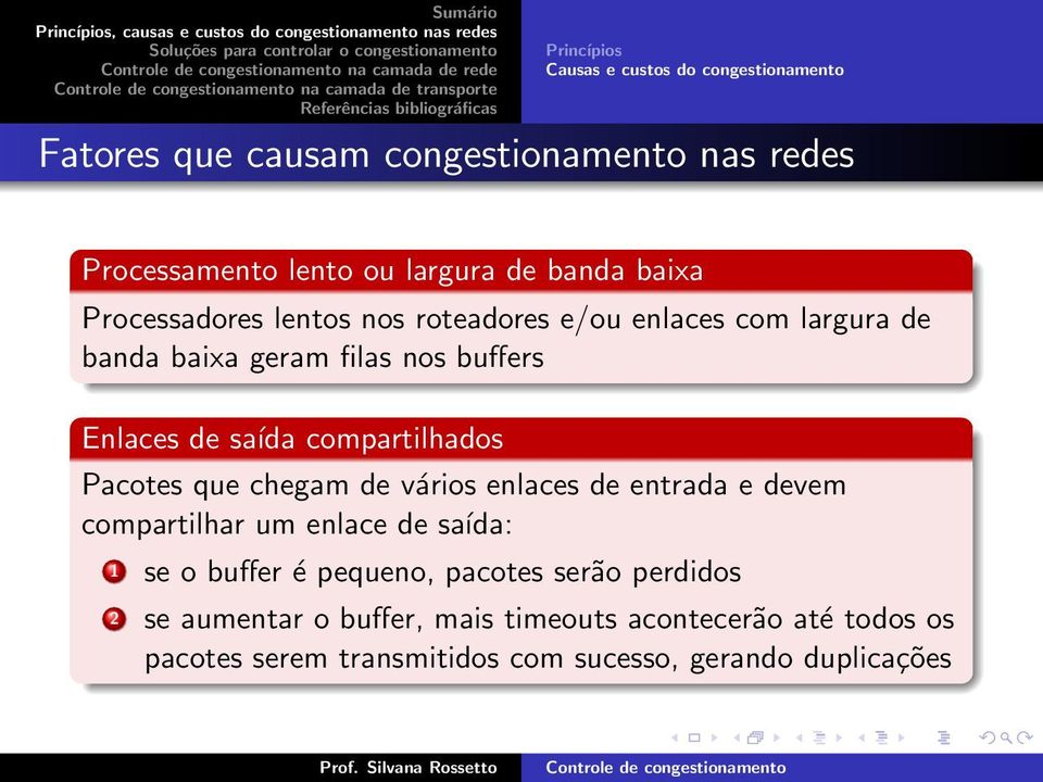 buffers Enlaces de saída compartilhados Pacotes que chegam de vários enlaces de entrada e devem compartilhar um enlace de saída: 1 se o buffer