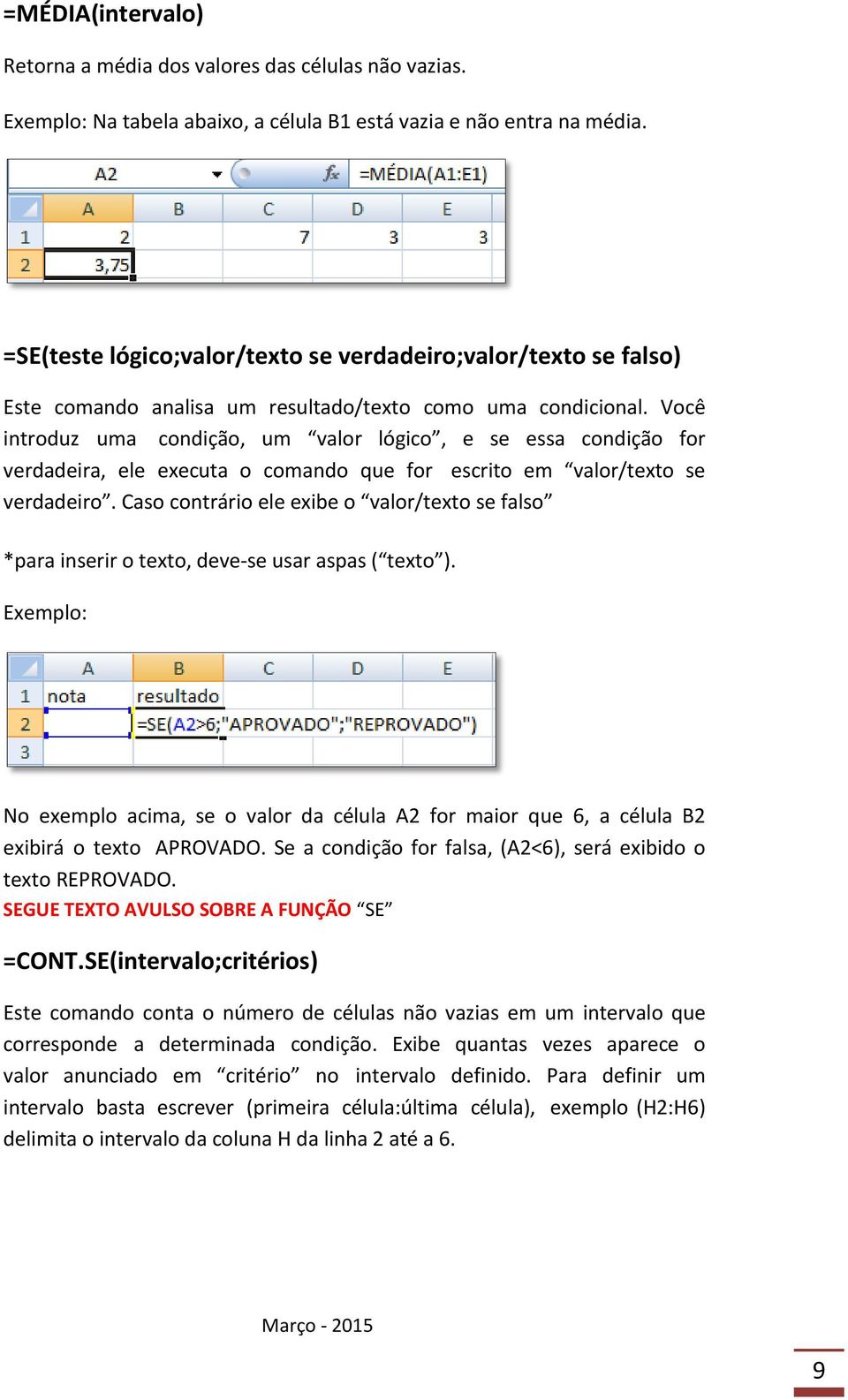 Você introduz uma condição, um valor lógico, e se essa condição for verdadeira, ele executa o comando que for escrito em valor/texto se verdadeiro.