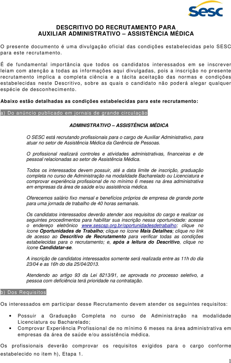 completa ciência e a tácita aceitação das normas e condições estabelecidas neste Descritivo, sobre as quais o candidato não poderá alegar qualquer espécie de desconhecimento.