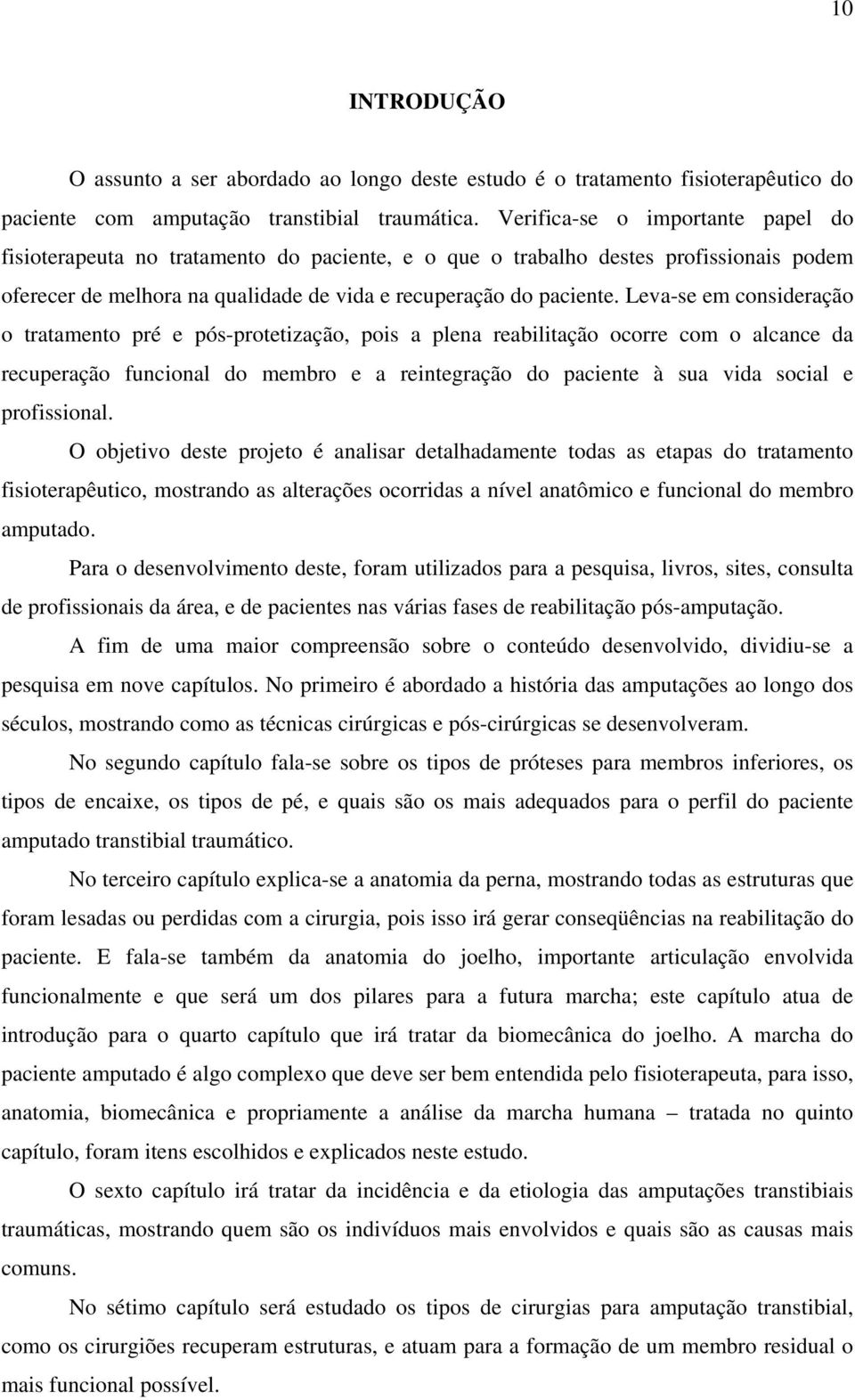 Leva-se em consideração o tratamento pré e pós-protetização, pois a plena reabilitação ocorre com o alcance da recuperação funcional do membro e a reintegração do paciente à sua vida social e