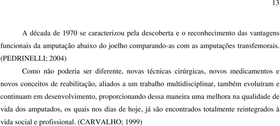 (PEDRINELLI; 2004) Como não poderia ser diferente, novas técnicas cirúrgicas, novos medicamentos e novos conceitos de reabilitação, aliados a um