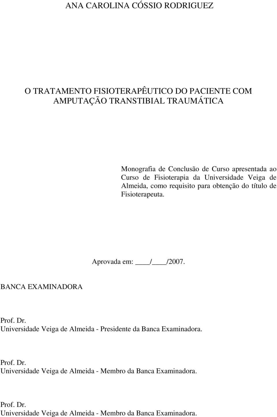 Fisioterapeuta. Aprovada em: / /2007. BANCA EXAMINADORA Prof. Dr. Universidade Veiga de Almeida - Presidente da Banca Examinadora.
