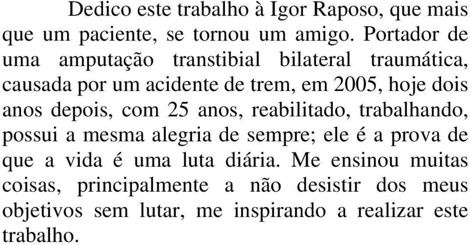 anos depois, com 25 anos, reabilitado, trabalhando, possui a mesma alegria de sempre; ele é a prova de que a vida