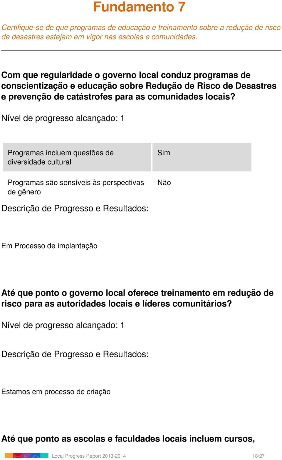 Nível de progresso alcançado: 1 Programas incluem questões de diversidade cultural Programas são sensíveis às perspectivas de gênero Não Em Processo de implantação Até que ponto o governo local