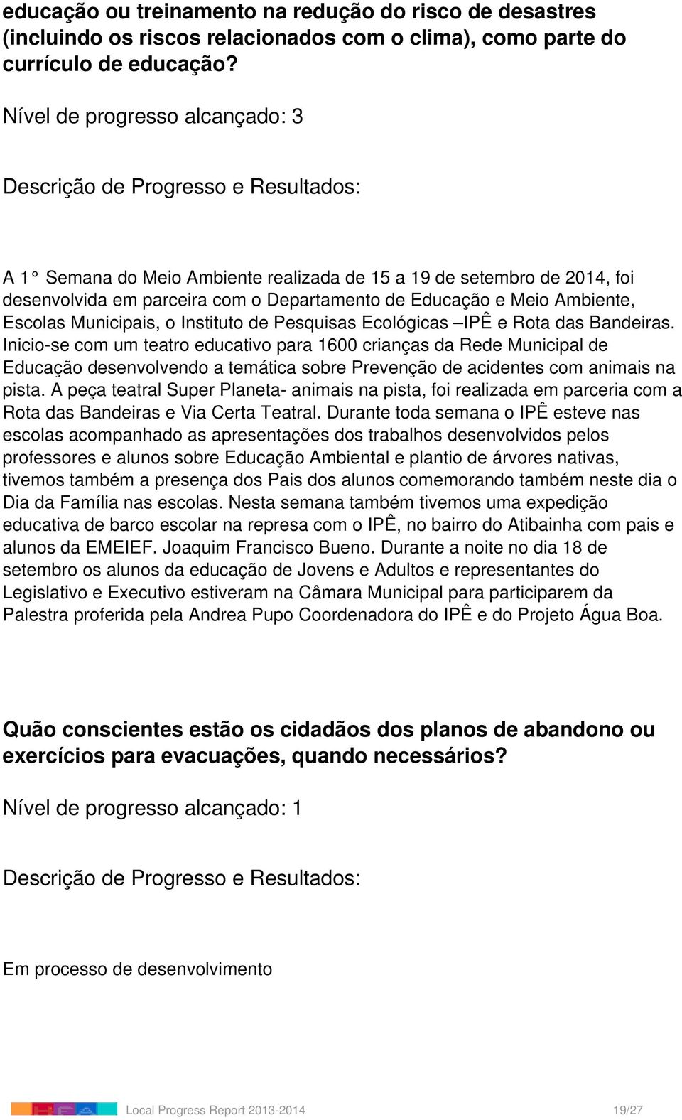 Ecológicas IPÊ e Rota das Bandeiras. Inicio-se com um teatro educativo para 1600 crianças da Rede Municipal de Educação desenvolvendo a temática sobre Prevenção de acidentes com animais na pista.