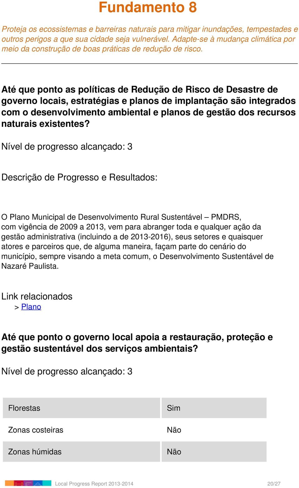 Até que ponto as políticas de Redução de Risco de Desastre de governo locais, estratégias e planos de implantação são integrados com o desenvolvimento ambiental e planos de gestão dos recursos