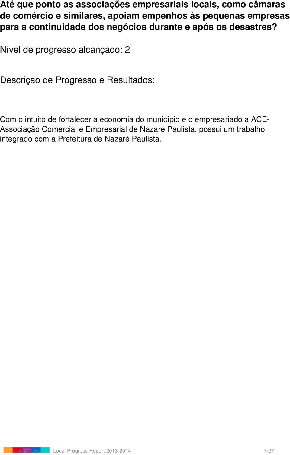 Nível de progresso alcançado: 2 Com o intuito de fortalecer a economia do município e o empresariado a ACE-