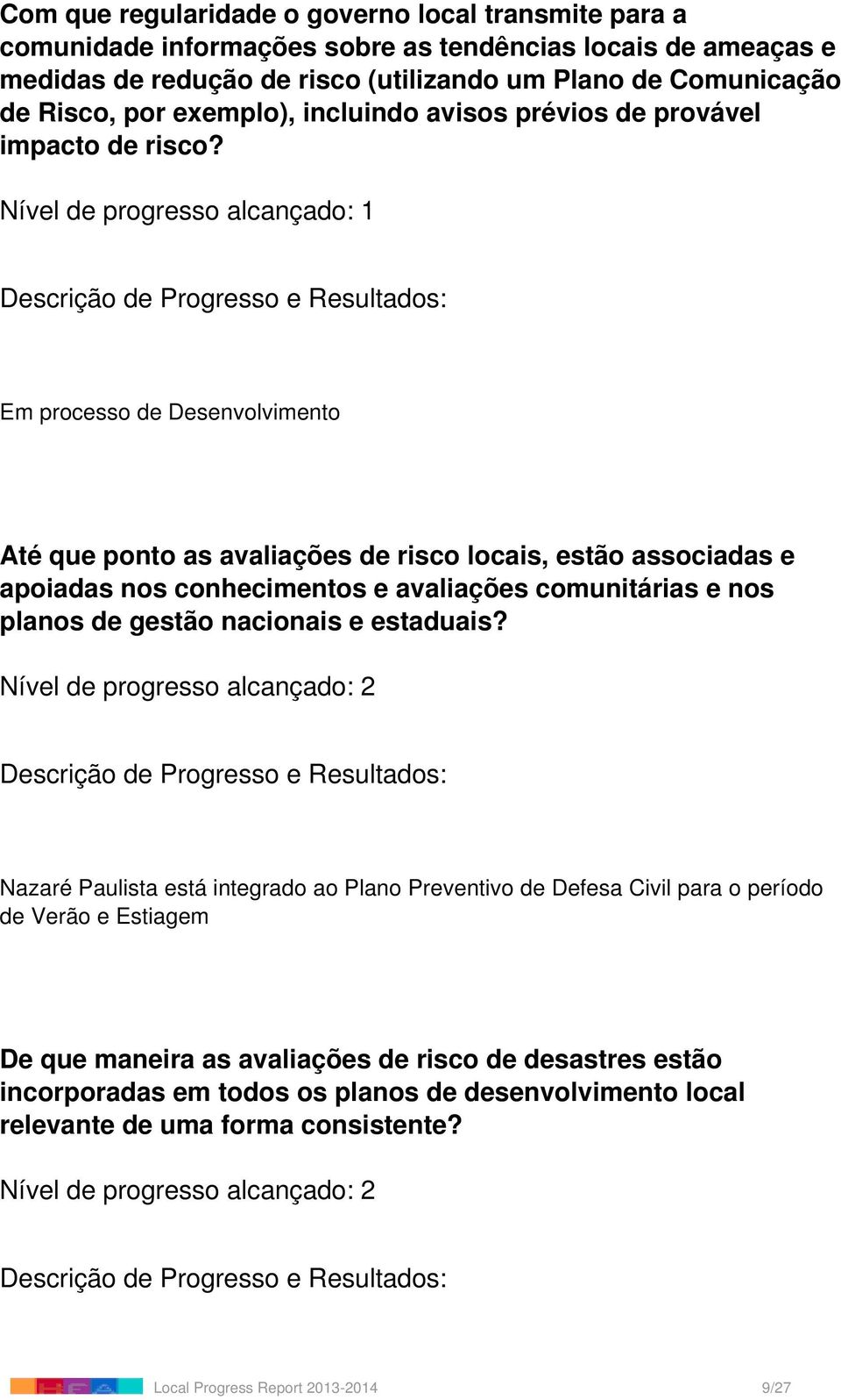 Nível de progresso alcançado: 1 Em processo de Desenvolvimento Até que ponto as avaliações de risco locais, estão associadas e apoiadas nos conhecimentos e avaliações comunitárias e nos planos de