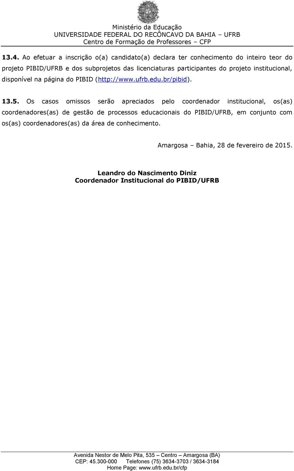 Os casos omissos serão apreciados pelo coordenador institucional, os(as) coordenadores(as) de gestão de processos educacionais do PIBID/UFRB,