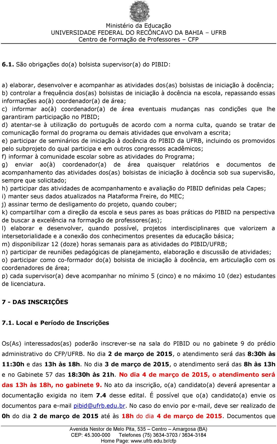 no PIBID; d) atentar-se à utilização do português de acordo com a norma culta, quando se tratar de comunicação formal do programa ou demais atividades que envolvam a escrita; e) participar de