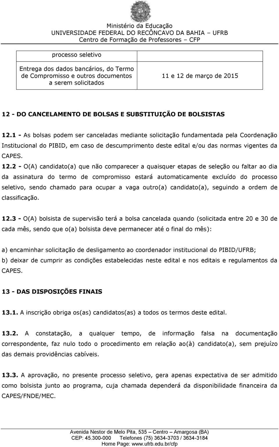 2 - O(A) candidato(a) que não comparecer a quaisquer etapas de seleção ou faltar ao dia da assinatura do termo de compromisso estará automaticamente excluído do processo seletivo, sendo chamado para