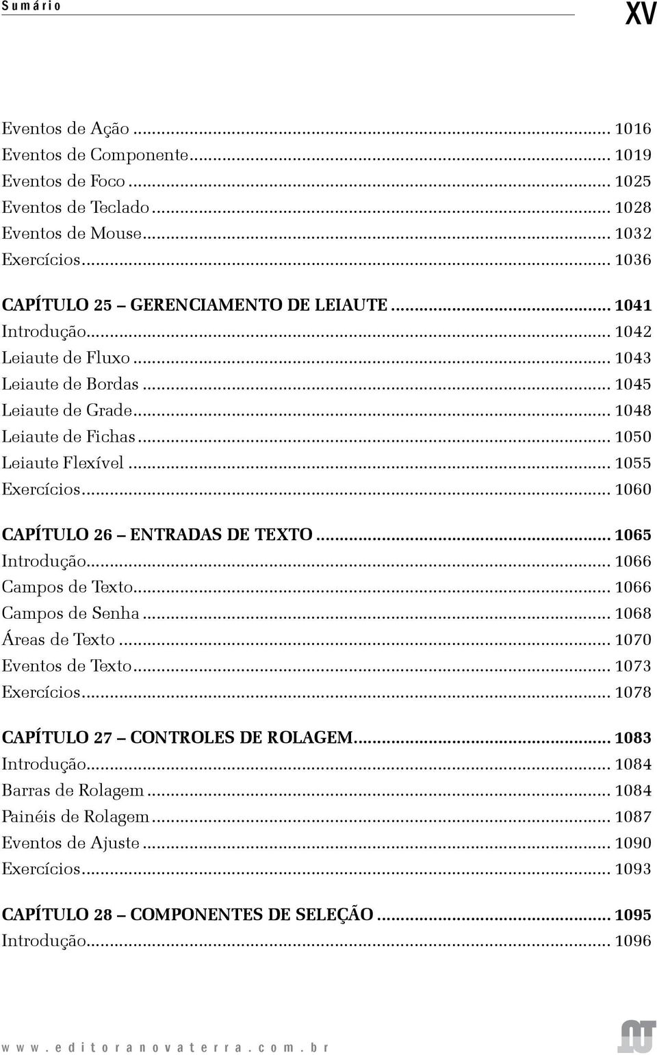 .. 1055 Exercícios... 1060 CAPÍTULO 26 Entradas de Texto... 1065 Introdução... 1066 Campos de Texto... 1066 Campos de Senha... 1068 Áreas de Texto... 1070 Eventos de Texto... 1073 Exercícios.