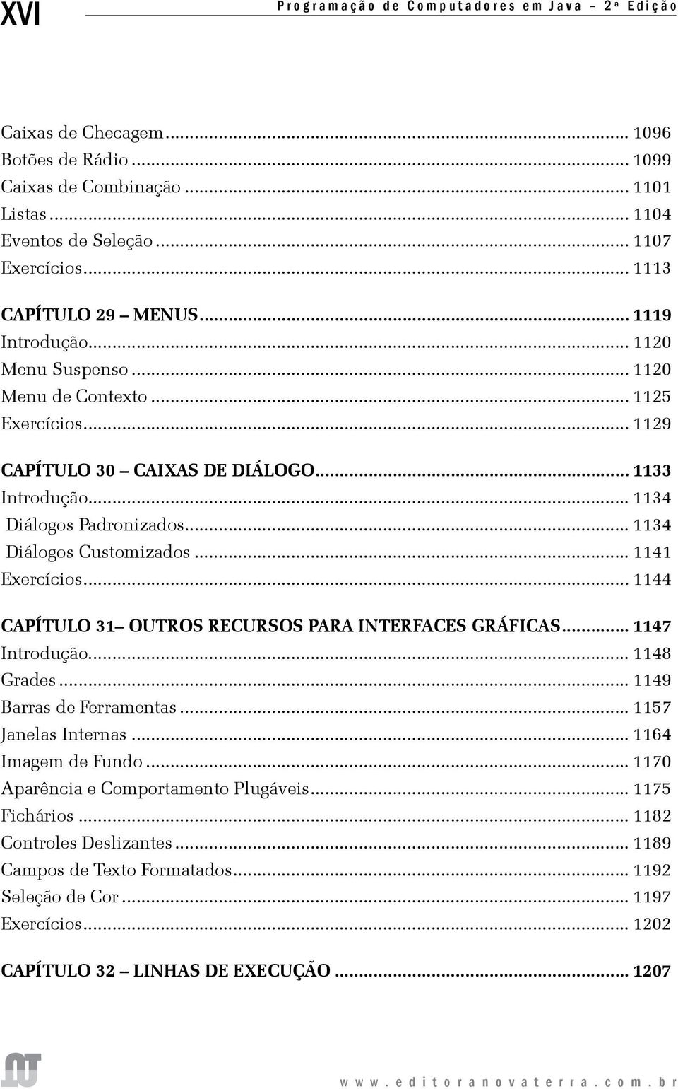 .. 1134 Diálogos Customizados... 1141 Exercícios... 1144 CAPÍTULO 31 Outros Recursos Para Interfaces Gráficas... 1147 Introdução... 1148 Grades... 1149 Barras de Ferramentas... 1157 Janelas Internas.