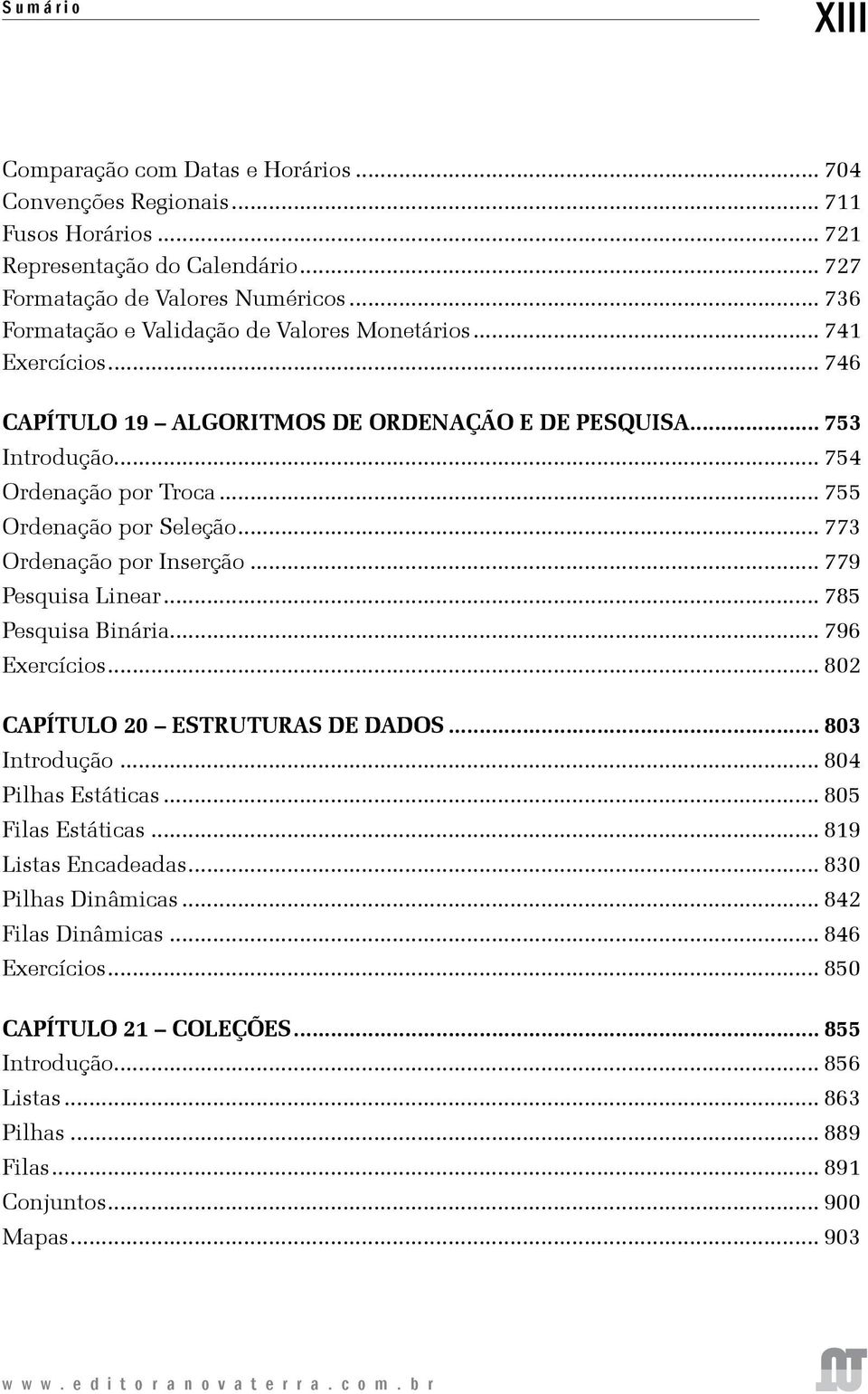 .. 755 Ordenação por Seleção... 773 Ordenação por Inserção... 779 Pesquisa Linear... 785 Pesquisa Binária... 796 Exercícios... 802 CAPÍTULO 20 Estruturas de Dados... 803 Introdução.