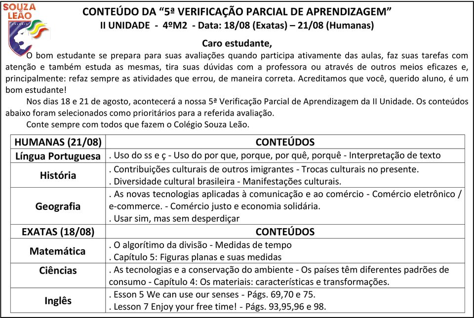 Nos dias 18 e 21 de agosto, acontecerá a nossa 5ª Verificação Parcial de Aprendizagem da II Unidade. Os conteúdos abaixo foram selecionados como prioritários para a referida avaliação.