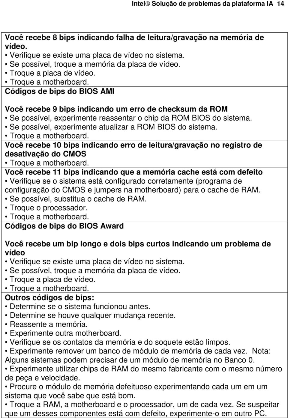 Códigos de bips do BIOS AMI Você recebe 9 bips indicando um erro de checksum da ROM Se possível, experimente reassentar o chip da ROM BIOS do sistema.