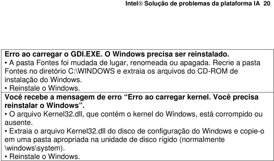 Reinstale o Windows. Você recebe a mensagem de erro Erro ao carregar kernel. Você precisa reinstalar o Windows. O arquivo Kernel32.