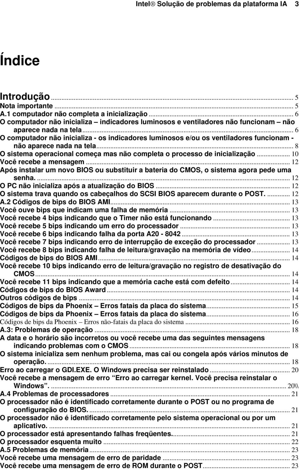 .. 6 O computador não inicializa - os indicadores luminosos e/ou os ventiladores funcionam - não aparece nada na tela... 8 O sistema operacional começa mas não completa o processo de inicialização.