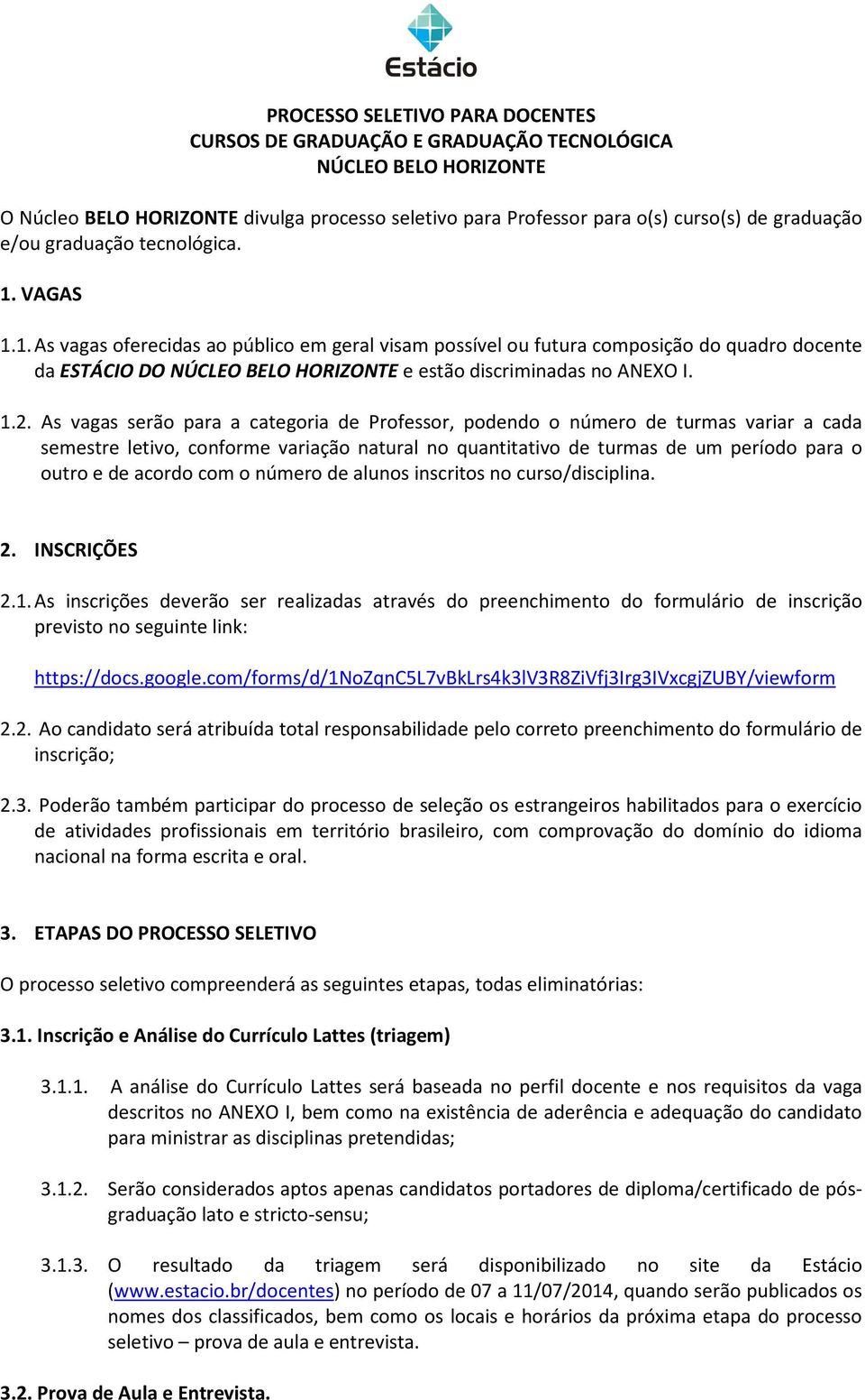 1.2. As vagas serão para a categoria de Professor, podendo o número de turmas variar a cada semestre letivo, conforme variação natural no quantitativo de turmas de um período para o outro e de acordo