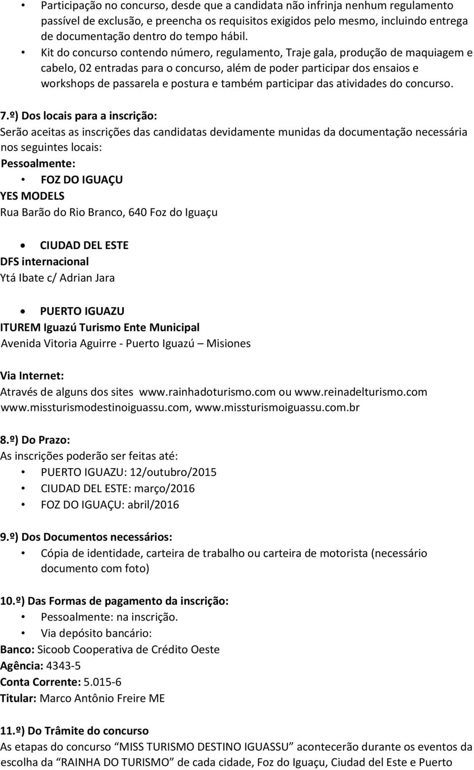 Kit do concurso contendo número, regulamento, Traje gala, produção de maquiagem e cabelo, 02 entradas para o concurso, além de poder participar dos ensaios e workshops de passarela e postura e também