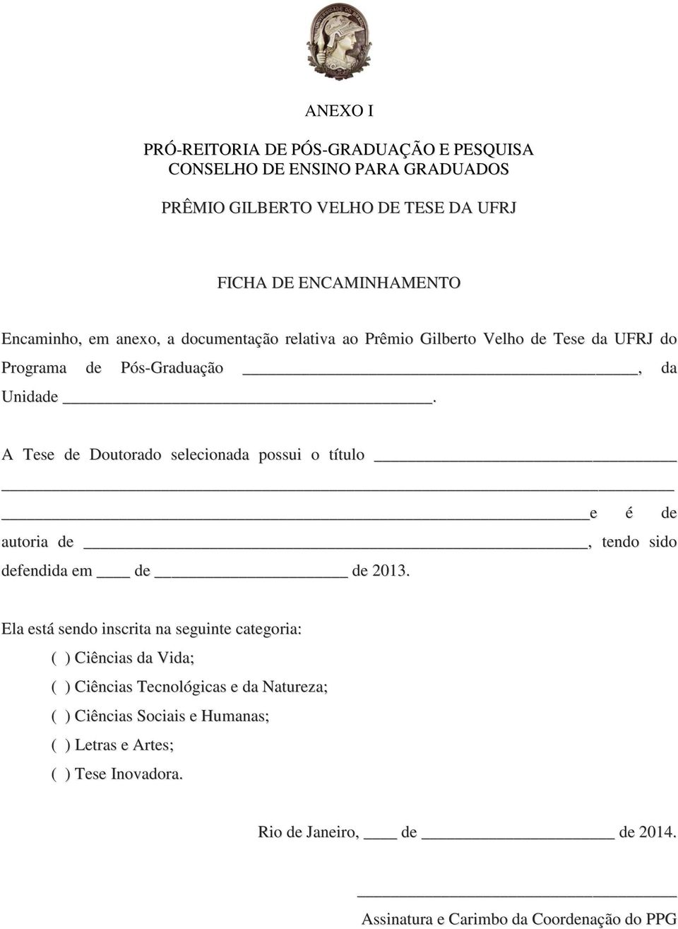 A Tese de Doutorado selecionada possui o título e é de autoria de, tendo sido defendida em de de 2013.