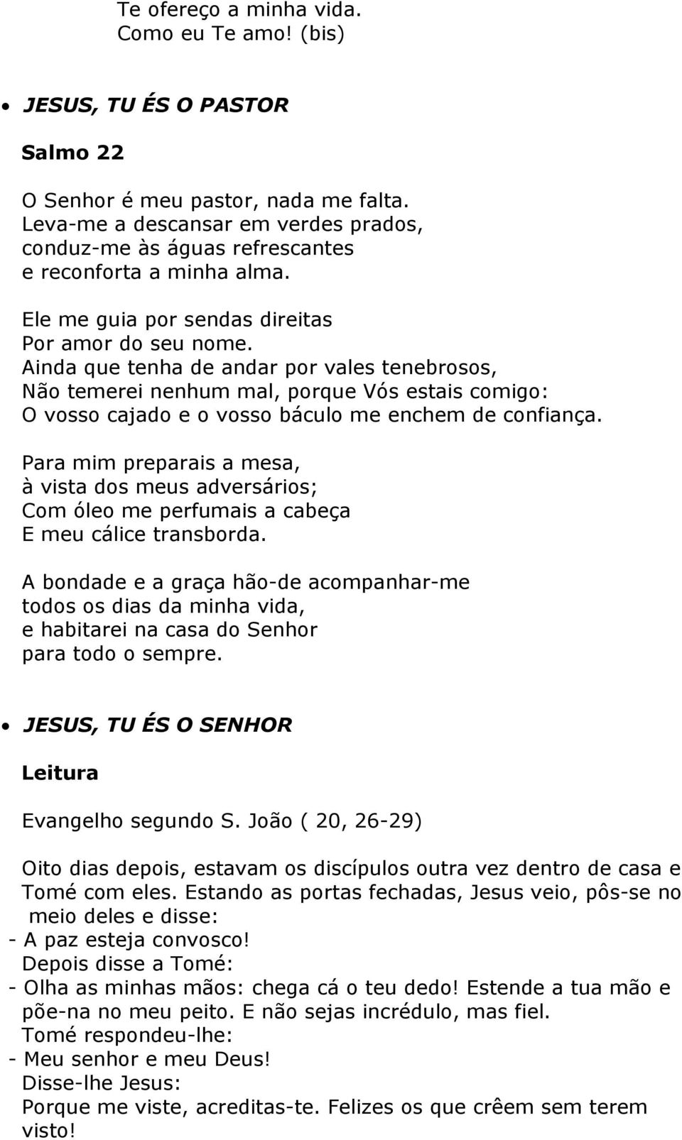 Ainda que tenha de andar por vales tenebrosos, Não temerei nenhum mal, porque Vós estais comigo: O vosso cajado e o vosso báculo me enchem de confiança.