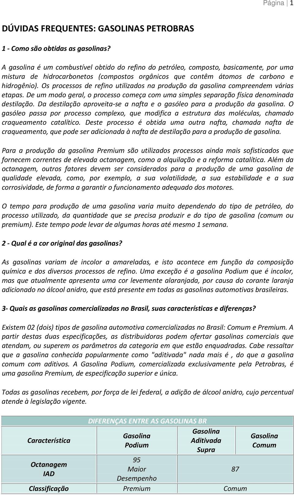 Os processos de refino utilizados na produção da gasolina compreendem várias etapas. De um modo geral, o processo começa com uma simples separação física denominada destilação.