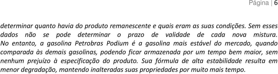 No entanto, a gasolina Petrobras Podium é a gasolina mais estável do mercado, quando comparada às demais gasolinas, podendo