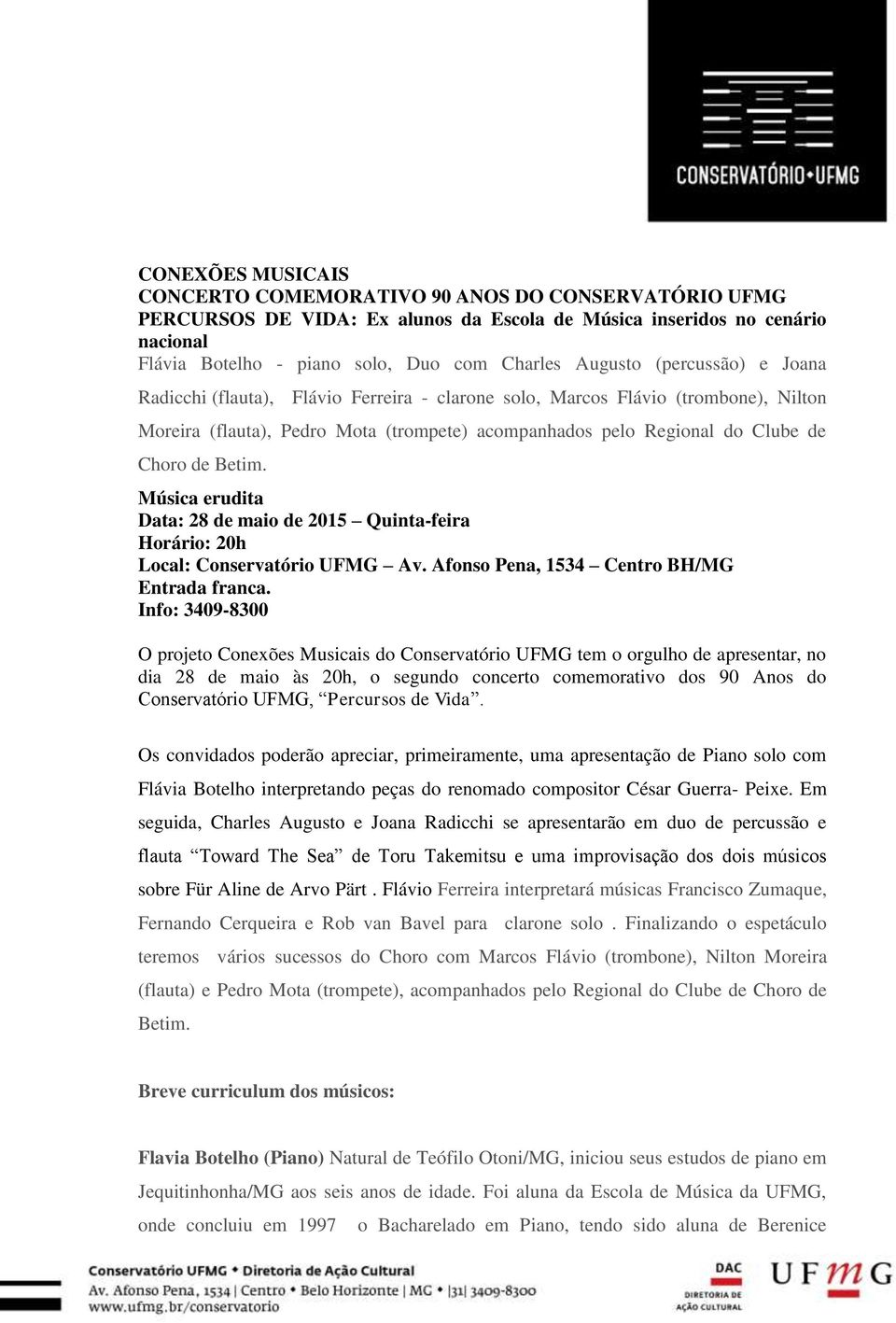Betim. Música erudita Data: 28 de maio de 2015 Quinta-feira Horário: 20h Local: Conservatório UFMG Av. Afonso Pena, 1534 Centro BH/MG Entrada franca.
