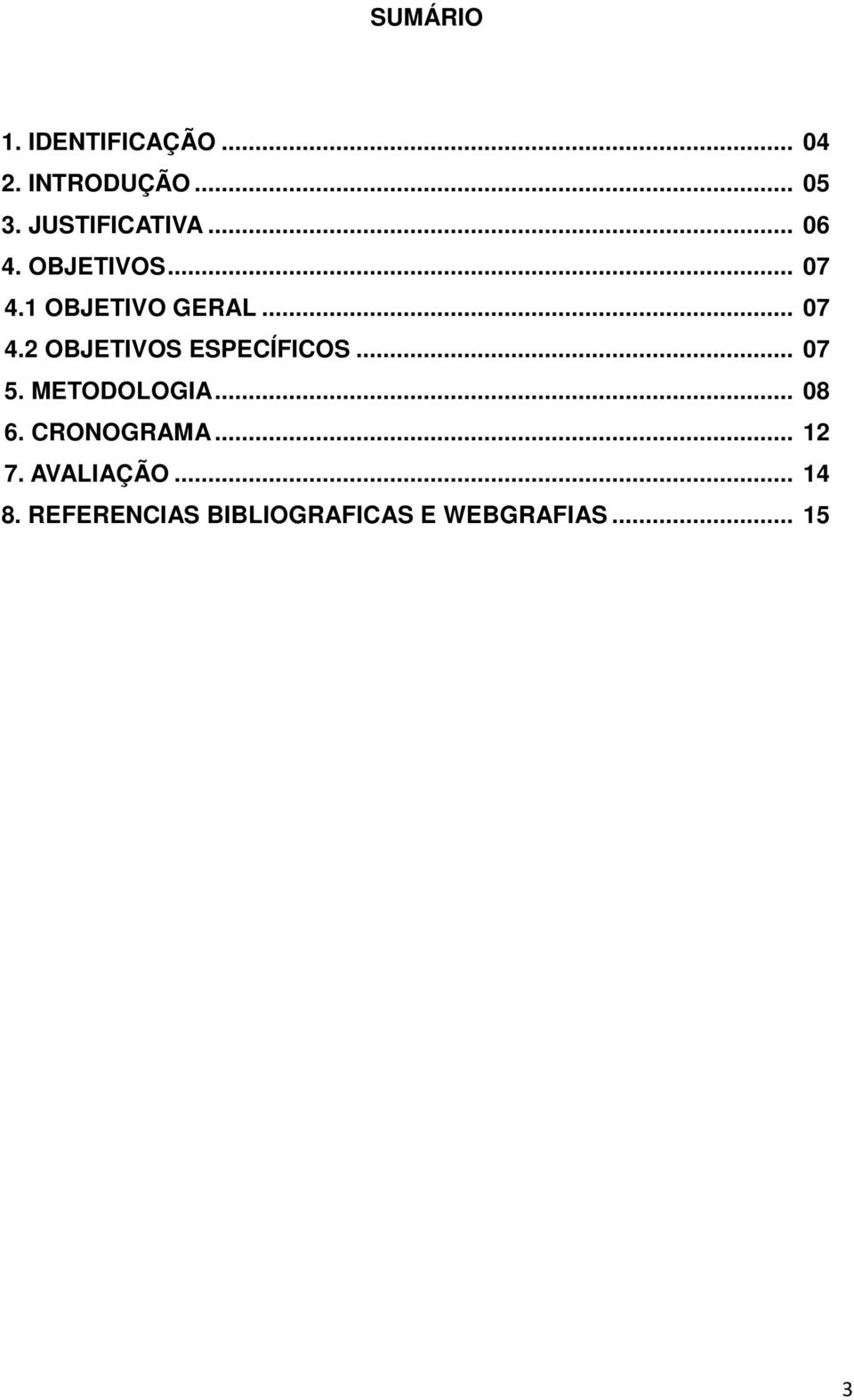 .. 07 5. METODOLOGIA... 08 6. CRONOGRAMA... 12 7. AVALIAÇÃO.