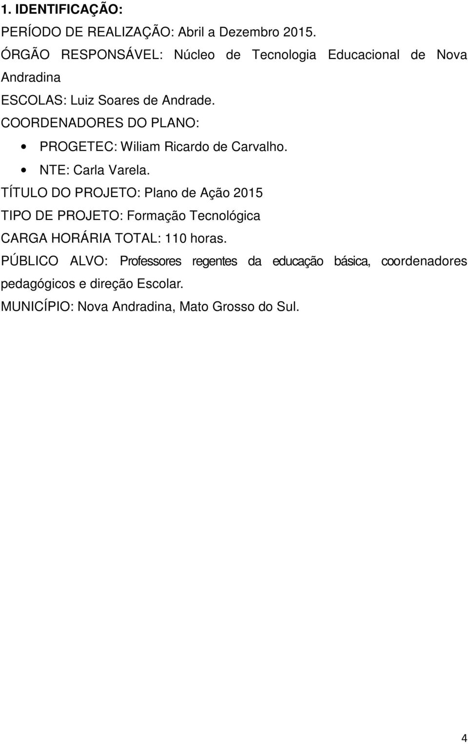 COORDENADORES DO PLANO: PROGETEC: Wiliam Ricardo de Carvalho. NTE: Carla Varela.