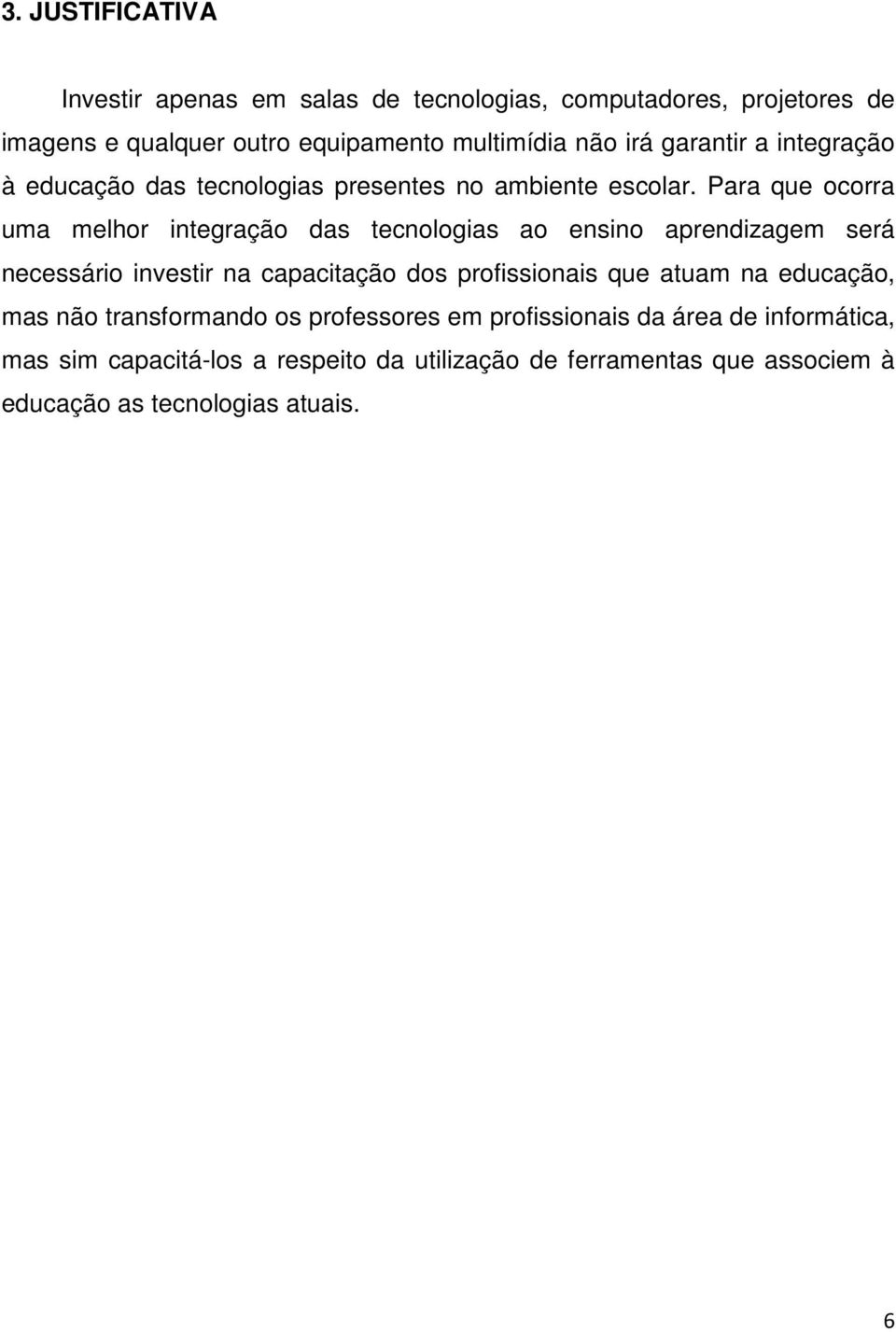 Para que ocorra uma melhor integração das tecnologias ao ensino aprendizagem será necessário investir na capacitação dos profissionais que