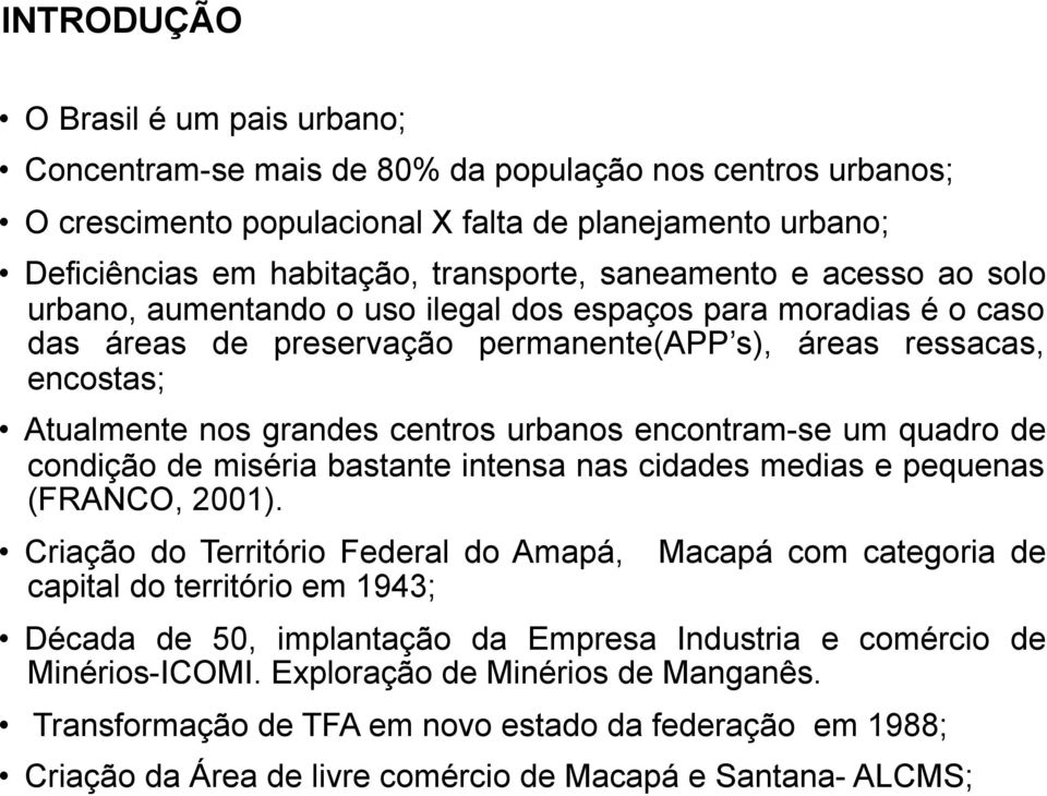 urbanos encontram-se um quadro de condição de miséria bastante intensa nas cidades medias e pequenas (FRANCO, 2001).