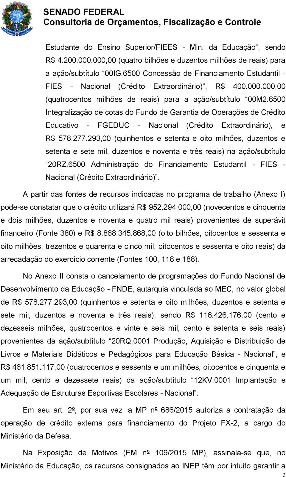 6500 Integralização de cotas do Fundo de Garantia de Operações de Crédito Educativo - FGEDUC - Nacional (Crédito Extraordinário), e R$ 578.277.