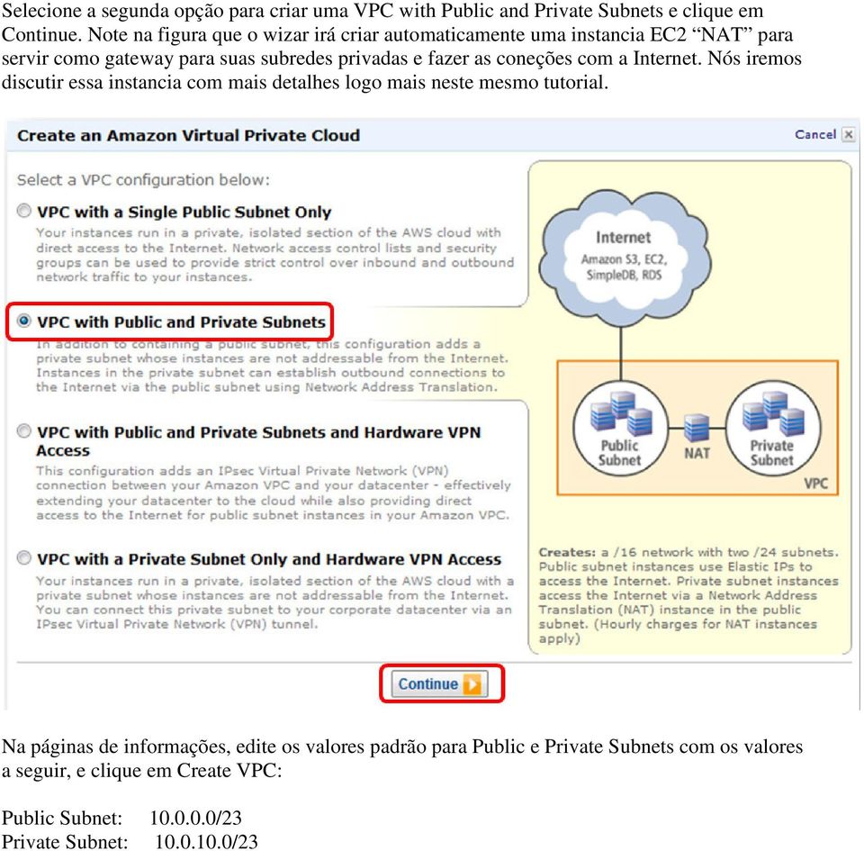 fazer as coneções com a Internet. Nós iremos discutir essa instancia com mais detalhes logo mais neste mesmo tutorial.