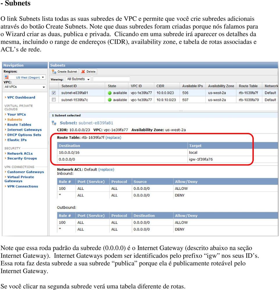 Clicando em uma subrede irá aparecer os detalhes da mesma, incluindo o range de endereços (CIDR), availability zone, e tabela de rotas associadas e ACL s de rede.