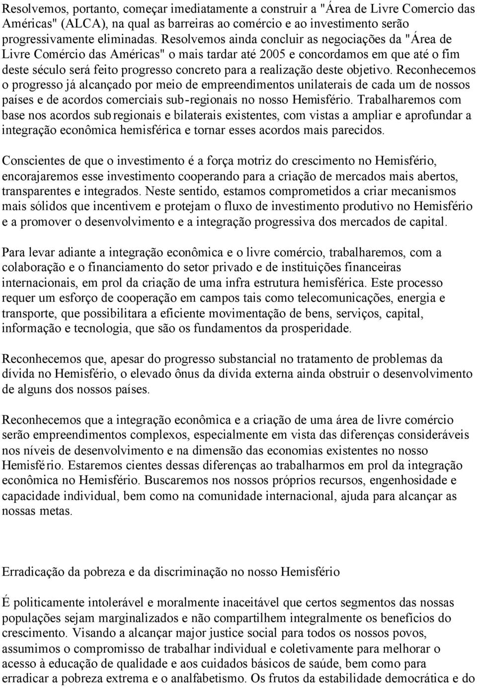 deste objetivo. Reconhecemos o progresso já alcançado por meio de empreendimentos unilaterais de cada um de nossos países e de acordos comerciais sub-regionais no nosso Hemisfério.